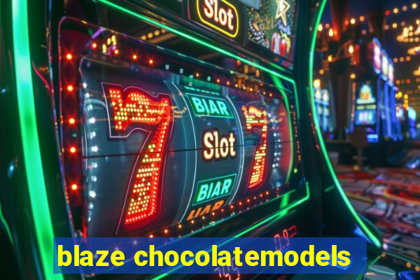 blaze chocolatemodels